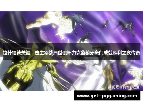 拉什福德关键一击主宰战局世俱杯力克葡萄牙豪门成就胜利之夜传奇