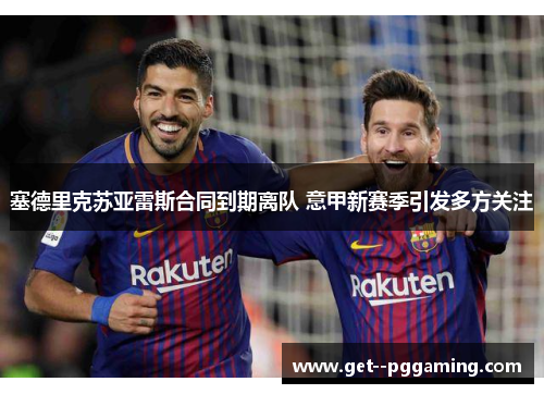 塞德里克苏亚雷斯合同到期离队 意甲新赛季引发多方关注