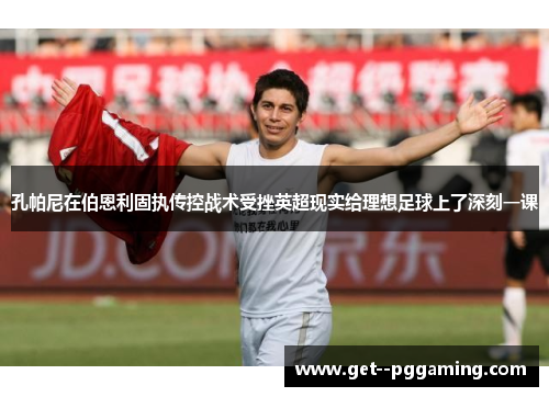 孔帕尼在伯恩利固执传控战术受挫英超现实给理想足球上了深刻一课