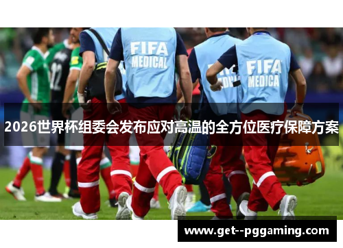 2026世界杯组委会发布应对高温的全方位医疗保障方案 2026世界杯组委会发布应对高温的全方位医疗保障方案