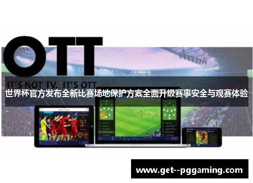 世界杯官方发布全新比赛场地保护方案全面升级赛事安全与观赛体验 世界杯官方发布全新比赛场地保护方案全面升级赛事安全与观赛体验