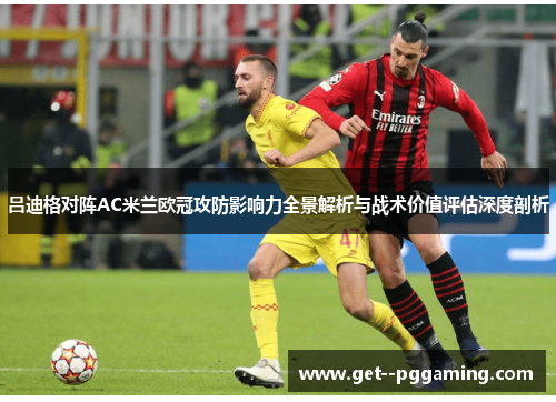 吕迪格对阵AC米兰欧冠攻防影响力全景解析与战术价值评估深度剖析